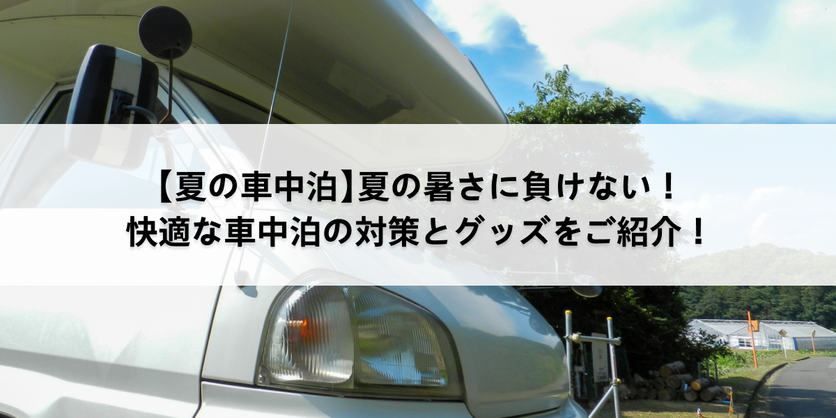 【夏の車中泊】夏の暑さに負けない！快適な車中泊の対策とグッズをご紹介！のサムネイル